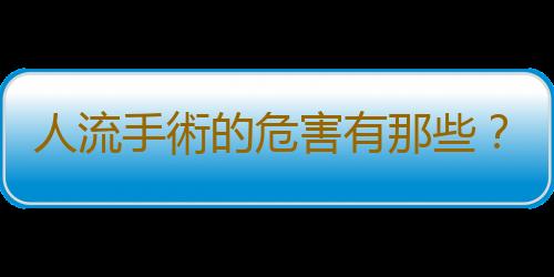 人流手術的危害有那些？